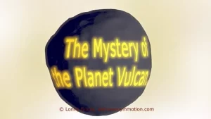 Video - The Mystery of the Planet Vulcan . . . Solved! (8:36)